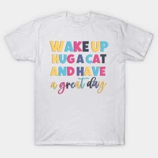 Wake Up Hug A Cat Have A Great Day Inpirational Saying T-Shirt